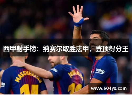 西甲射手榜：纳赛尔取胜法甲，登顶得分王